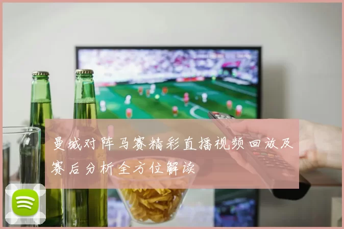 曼城对阵马赛精彩直播视频回放及赛后分析全方位解读