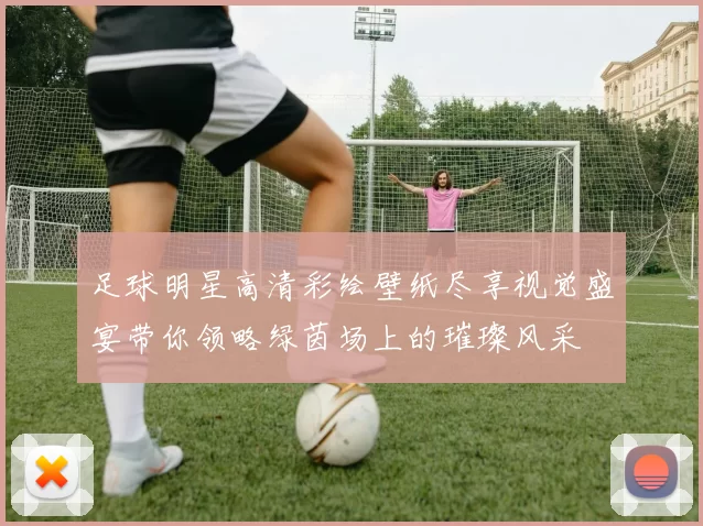 足球明星高清彩绘壁纸尽享视觉盛宴带你领略绿茵场上的璀璨风采