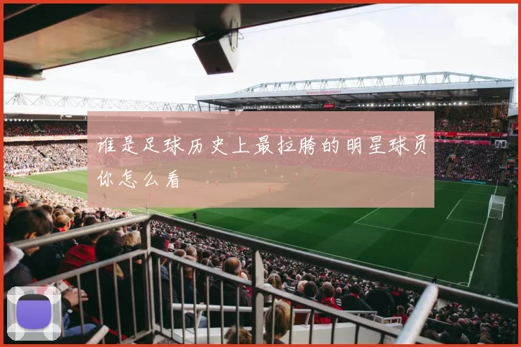 谁是足球历史上最拉胯的明星球员你怎么看