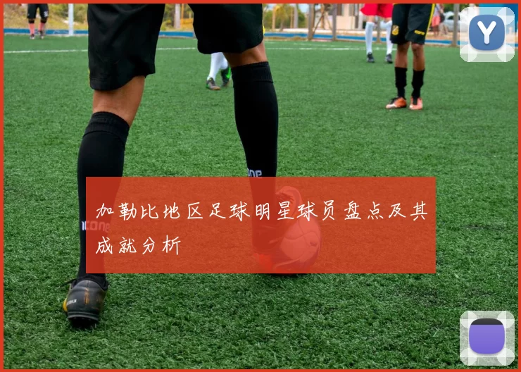 加勒比地区足球明星球员盘点及其成就分析