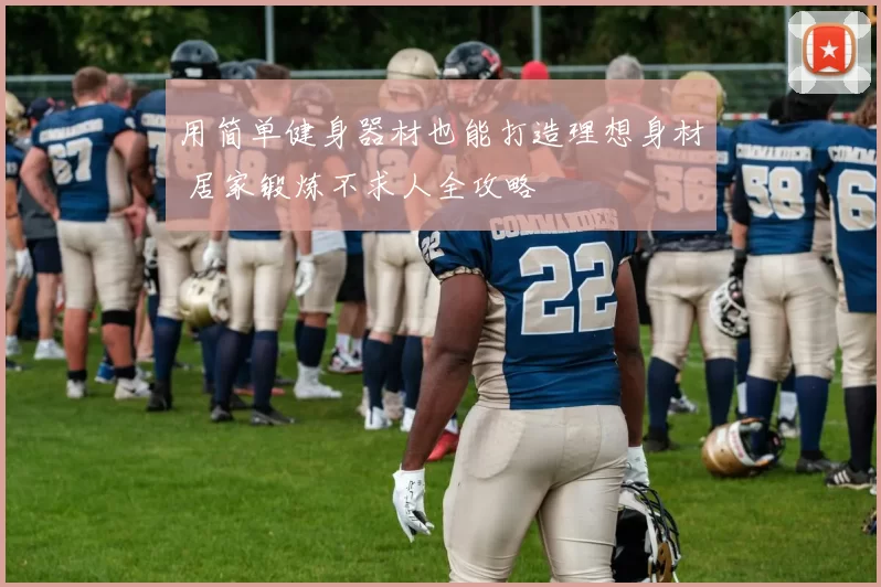 用简单健身器材也能打造理想身材 居家锻炼不求人全攻略