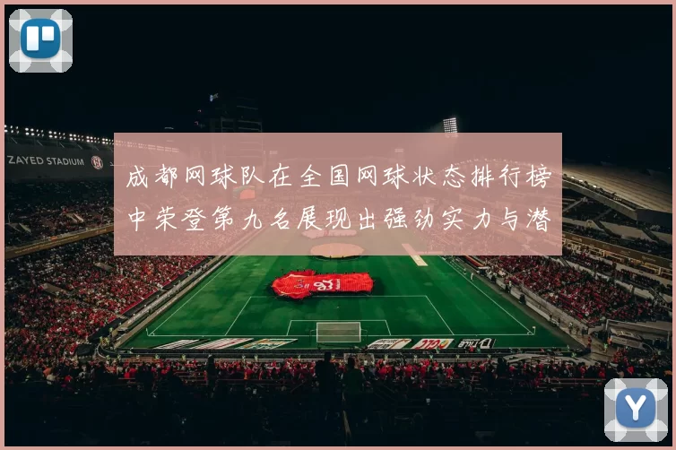 成都网球队在全国网球状态排行榜中荣登第九名展现出强劲实力与潜力