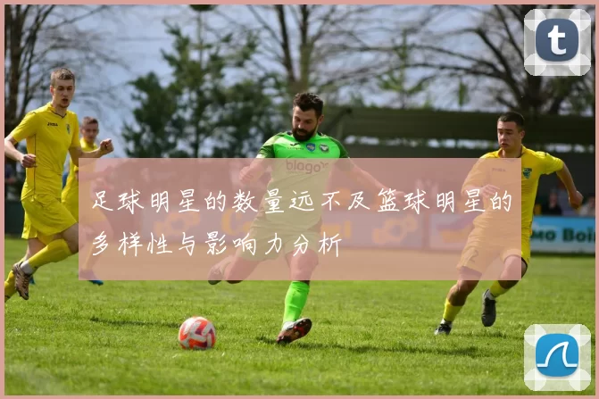 足球明星的数量远不及篮球明星的多样性与影响力分析